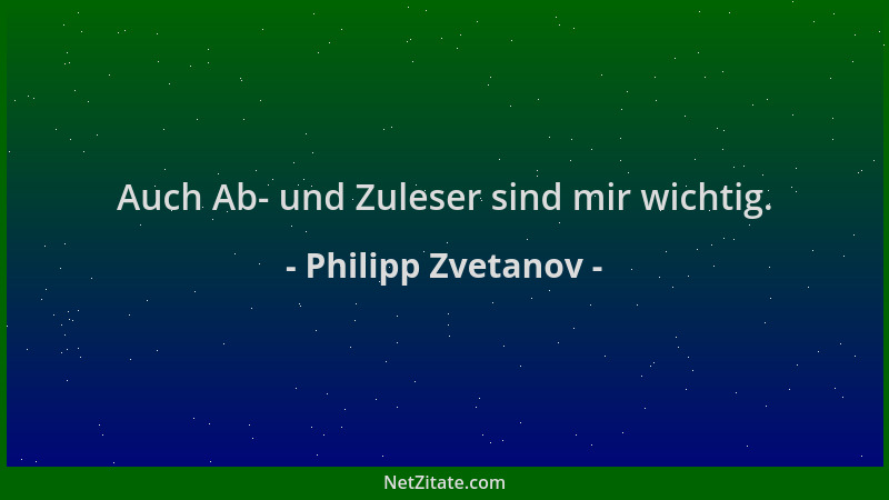 Philipp Zvetanov - Auch Ab- und Zuleser sind mir wichtig....