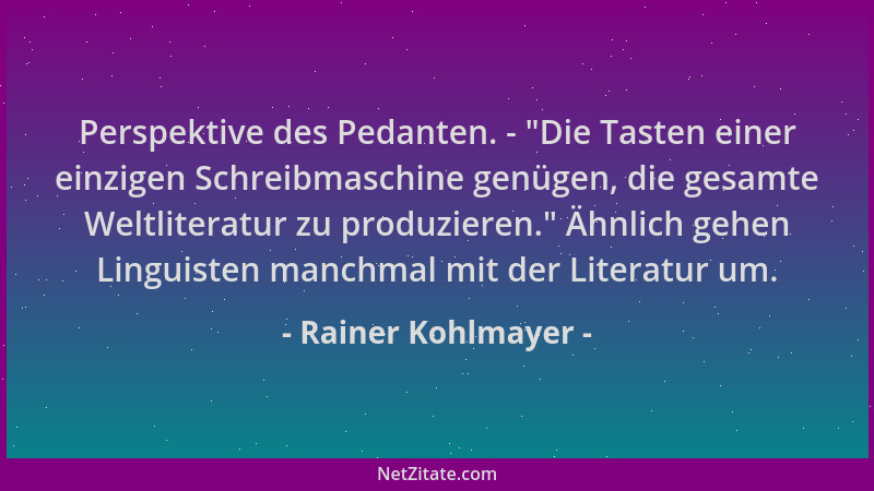 Rainer Kohlmayer - Perspektive des Pedanten. -  "Die Tasten einer einzigen Schreibmaschine genügen, die gesamte Weltliteratu...