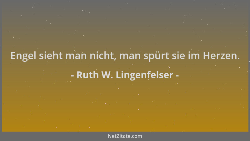 Ruth W. Lingenfelser - Engel sieht man nicht, man spürt sie im Herzen....