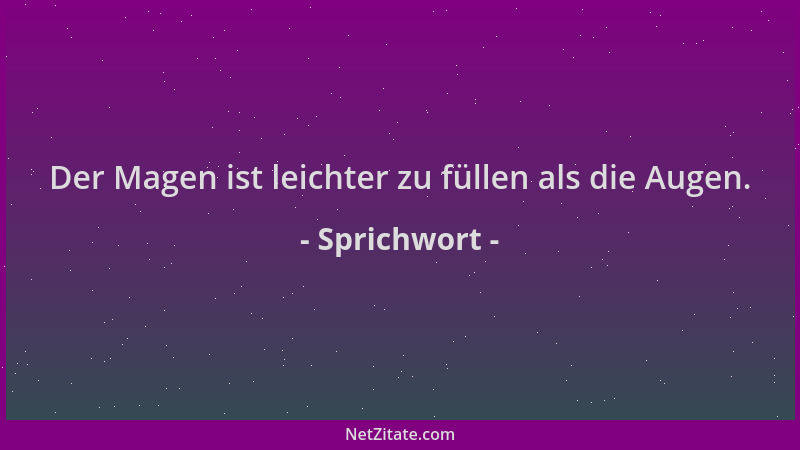 Sprichwort - Der Magen ist leichter zu füllen als die Augen....