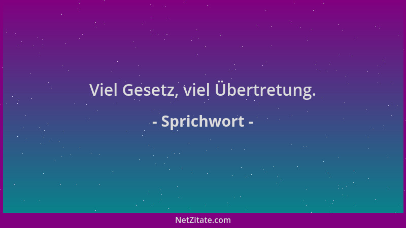 Sprichwort - Viel Gesetz, viel Übertretung....