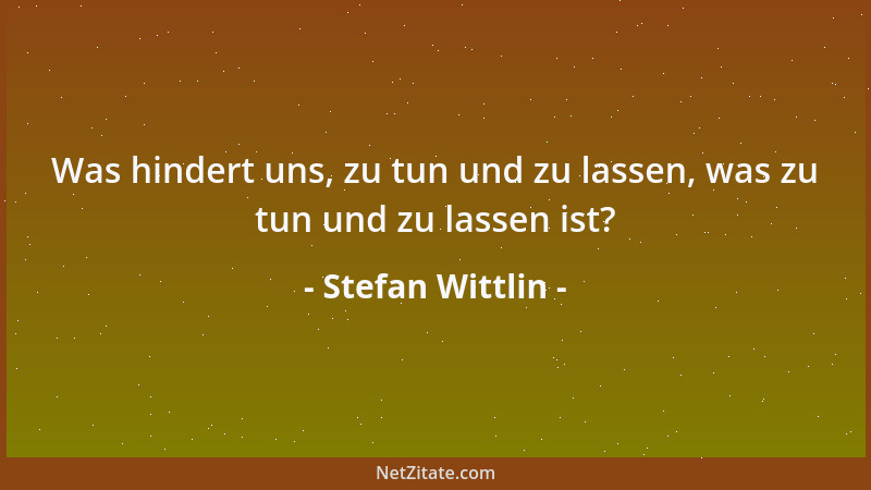 Stefan Wittlin - Was hindert uns, zu tun und zu lassen, was zu tun und zu lassen ist?...