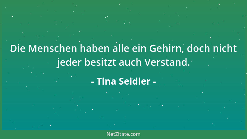 Tina Seidler - Ich kann nicht begreifen, wie der Mensch so gleichgültig gegenüber seines Nächsten und so grausam zu hilflos...