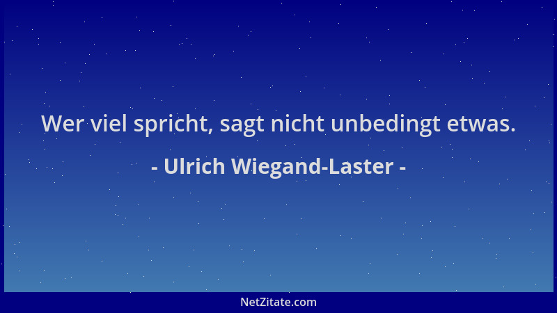 Ulrich Wiegand-Laster - Wer viel spricht, sagt nicht unbedingt etwas....