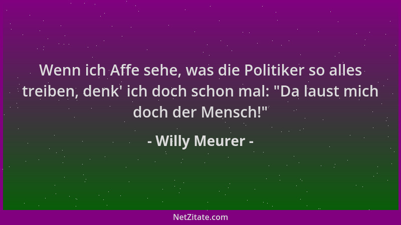 Willy Meurer - Wenn ich Affe sehe, was die Politiker so alles treiben, denk ' ich doch schon mal:  "Da laust mich doch der Me...