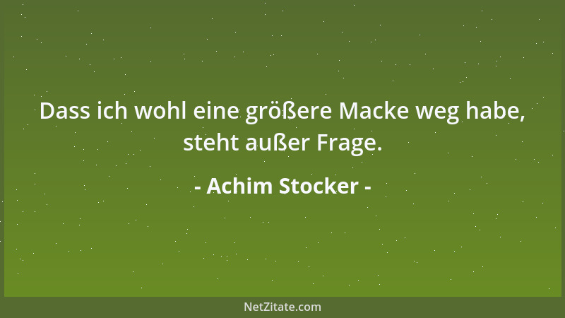 Achim Stocker - Dass ich wohl eine größere Macke weg habe, steht außer Frage....