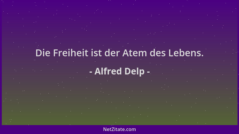 Alfred Delp - Die Freiheit ist der Atem des Lebens....