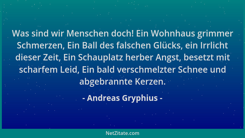 Andreas Gryphius - Was sind wir Menschen doch! Ein Wohnhaus grimmer Schmerzen, Ein Ball des falschen Glücks, ein Irrlicht d...