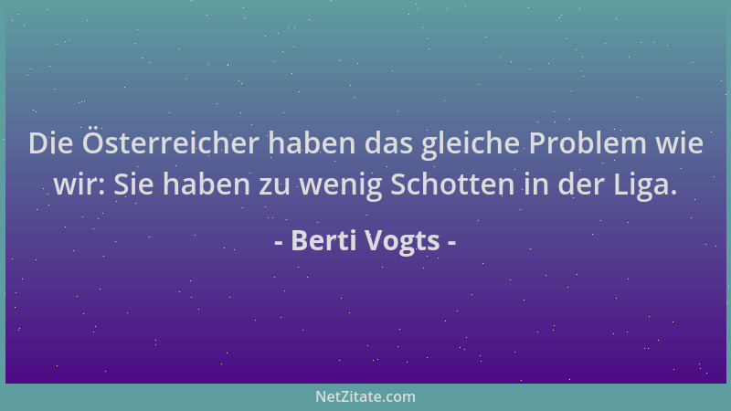 Berti Vogts - Die Österreicher haben das gleiche Problem wie wir: Sie haben zu wenig Schotten in der Liga....