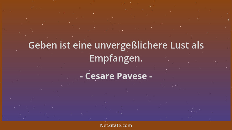 Cesare Pavese - Geben ist eine unvergeßlichere Lust als Empfangen....