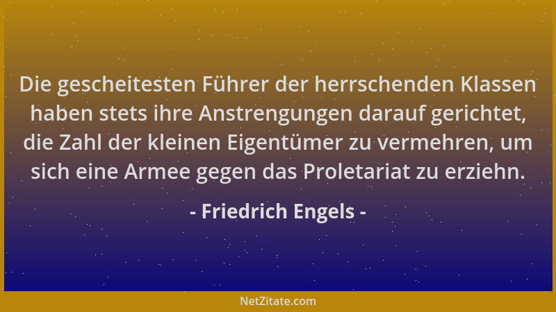 Friedrich Engels - Die gescheitesten Führer der herrschenden Klassen haben stets ihre Anstrengungen darauf gerichtet, die Z...