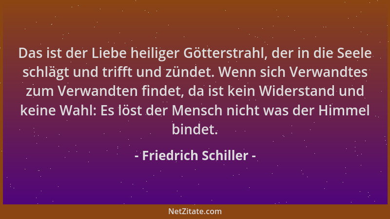 Friedrich Schiller - Das ist der Liebe heiliger Götterstrahl, der in die Seele schlägt und trifft und zündet. Wenn sich Ver...
