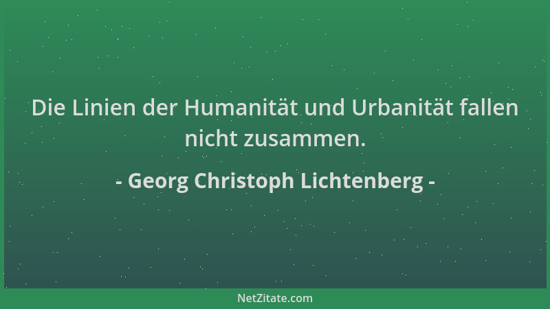 Georg Christoph Lichtenberg - Die Linien der Humanität und Urbanität fallen nicht zusammen....