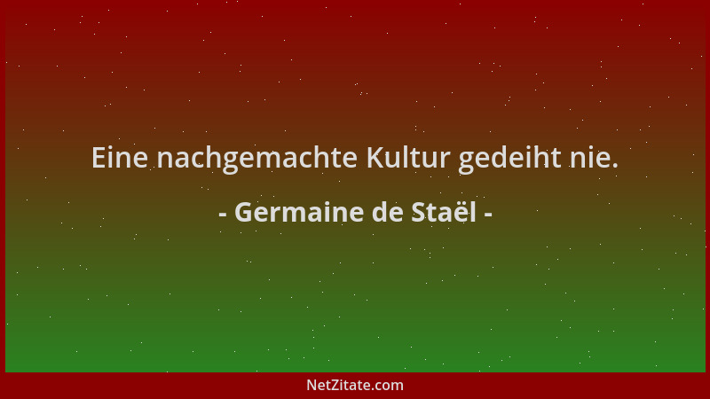 Germaine de Staël - Eine nachgemachte Kultur gedeiht nie....