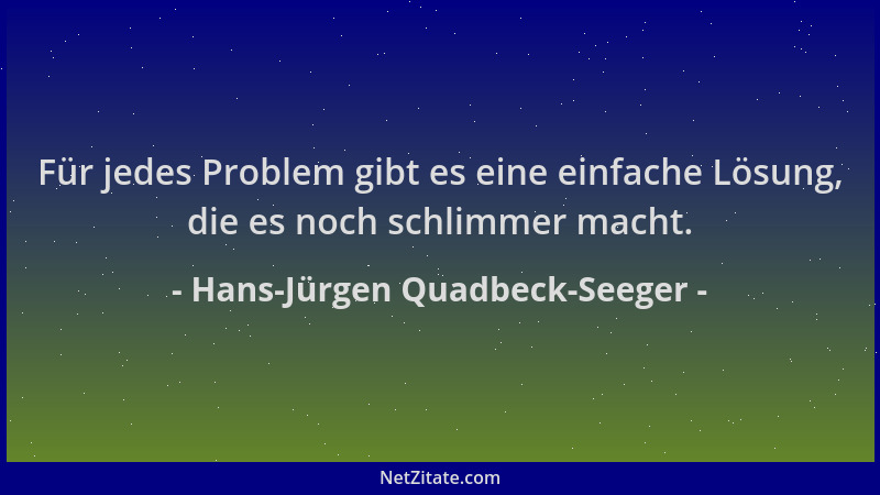 Hans-Jürgen Quadbeck-Seeger - Für jedes Problem gibt es eine einfache Lösung, die es noch schlimmer macht....