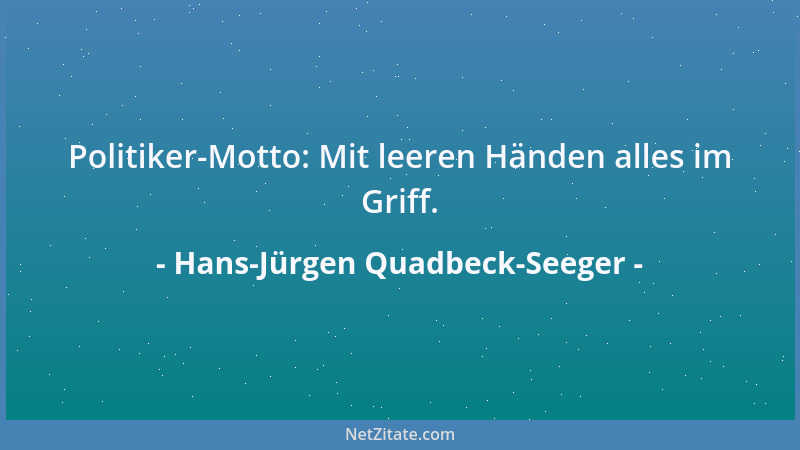 Hans-Jürgen Quadbeck-Seeger - Politiker-Motto: Mit leeren Händen alles im Griff....