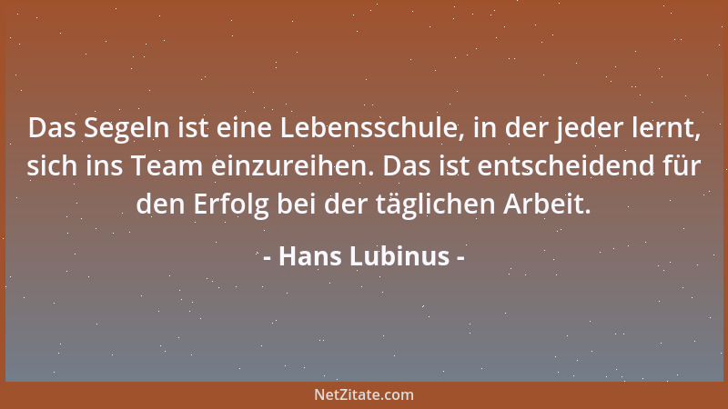 Hans Lubinus - Das Segeln ist eine Lebensschule, in der jeder lernt, sich ins Team einzureihen. Das ist entscheidend für de...