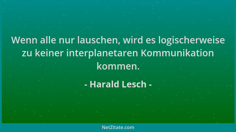Harald Lesch - Wenn alle nur lauschen, wird es logischerweise zu keiner interplanetaren Kommunikation kommen....