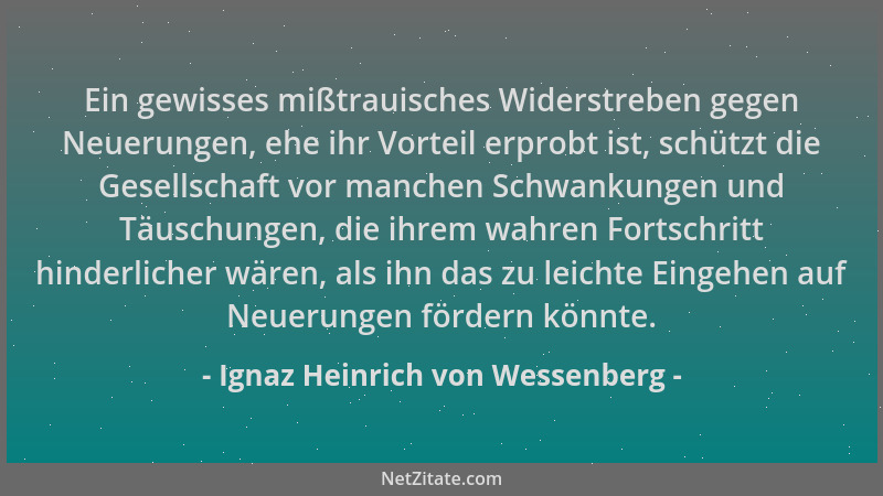 Ignaz Heinrich von Wessenberg - Ein gewisses mißtrauisches Widerstreben gegen Neuerungen, ehe ihr Vorteil erprobt ist, schü...