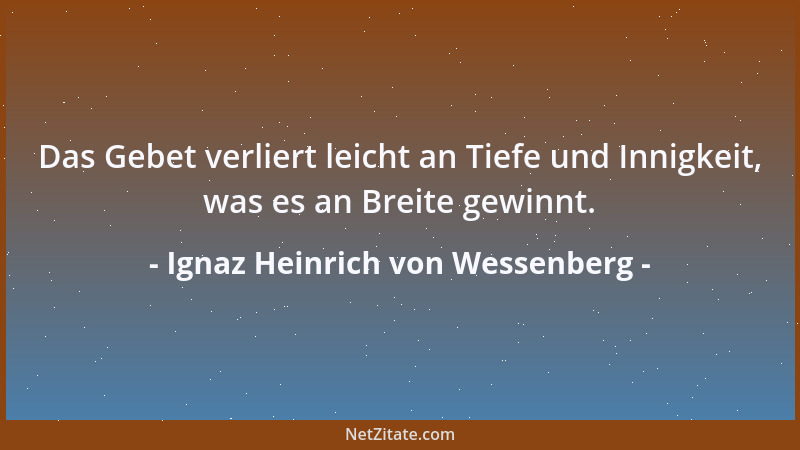 Ignaz Heinrich von Wessenberg - Das Gebet verliert leicht an Tiefe und Innigkeit, was es an Breite gewinnt....