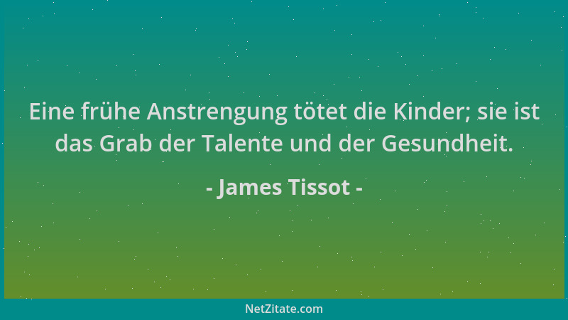 James Tissot - Eine frühe Anstrengung tötet die Kinder; sie ist das Grab der Talente und der Gesundheit....