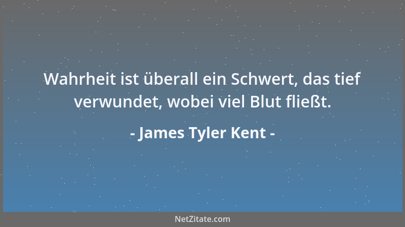 James Tyler Kent - Wahrheit ist überall ein Schwert, das tief verwundet, wobei viel Blut fließt....