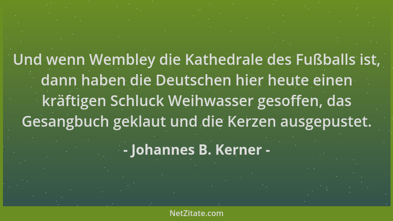 Johannes B. Kerner - Und wenn Wembley die Kathedrale des Fußballs ist, dann haben die Deutschen hier heute einen kräftigen...