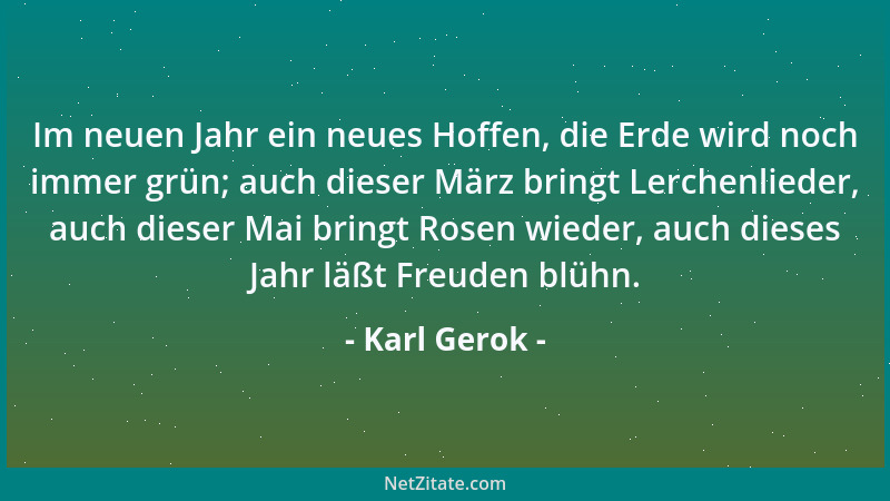 Karl Gerok - Im neuen Jahr ein neues Hoffen, die Erde wird noch immer grün; auch dieser März bringt Lerchenlieder, auch die...