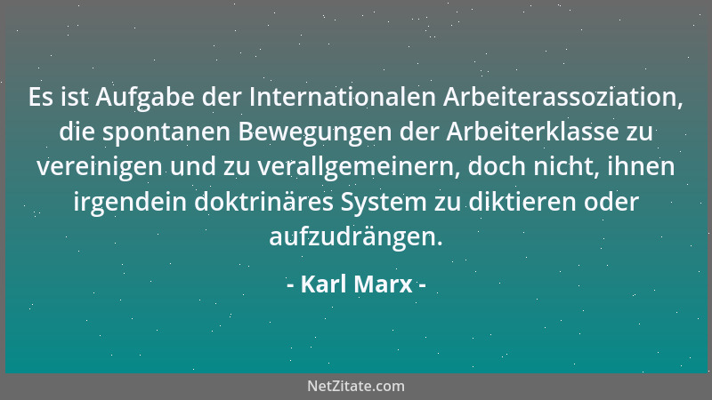 Karl Marx - Es ist Aufgabe der Internationalen Arbeiterassoziation, die spontanen Bewegungen der Arbeiterklasse zu vereinig...