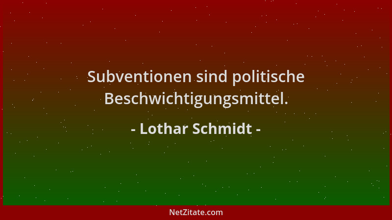 Lothar Schmidt - Subventionen sind politische Beschwichtigungsmittel....