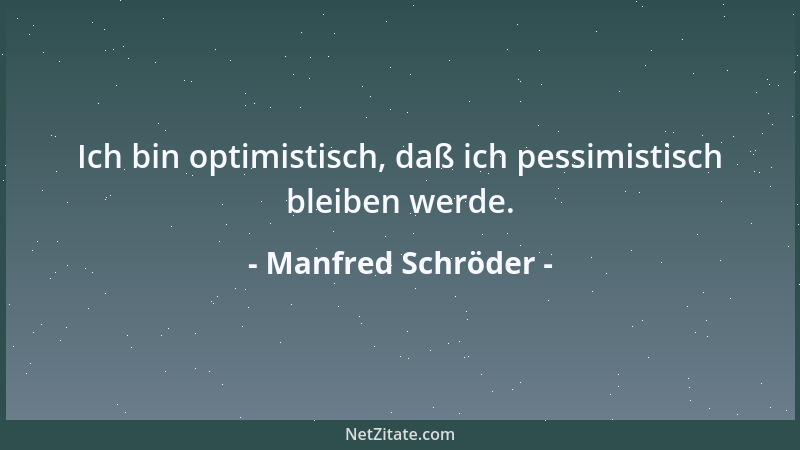 Manfred Schröder - Ich bin optimistisch, daß ich pessimistisch bleiben werde....