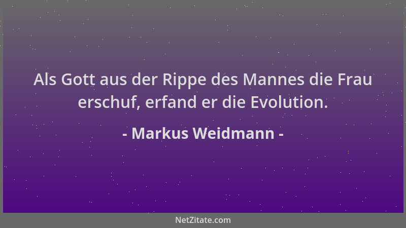 Markus Weidmann - Als Gott aus der Rippe des Mannes die Frau erschuf, erfand er die Evolution....