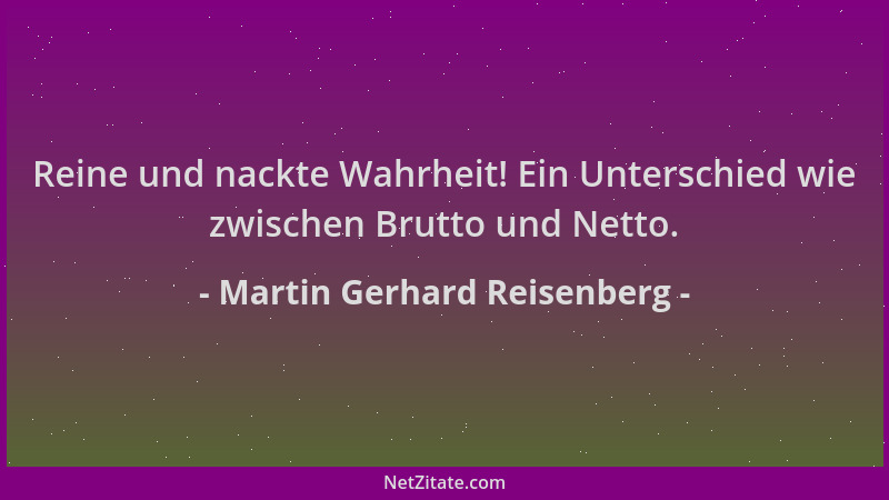 Martin Gerhard Reisenberg - Reine und nackte Wahrheit! Ein Unterschied wie zwischen Brutto und Netto....