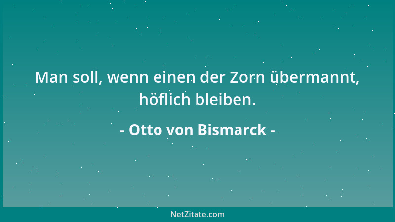 Otto von Bismarck - Ich bin Gottes Soldat, und wo er mich hinschickt, da muß ich gehn, und ich glaube, daß er mich schickt...