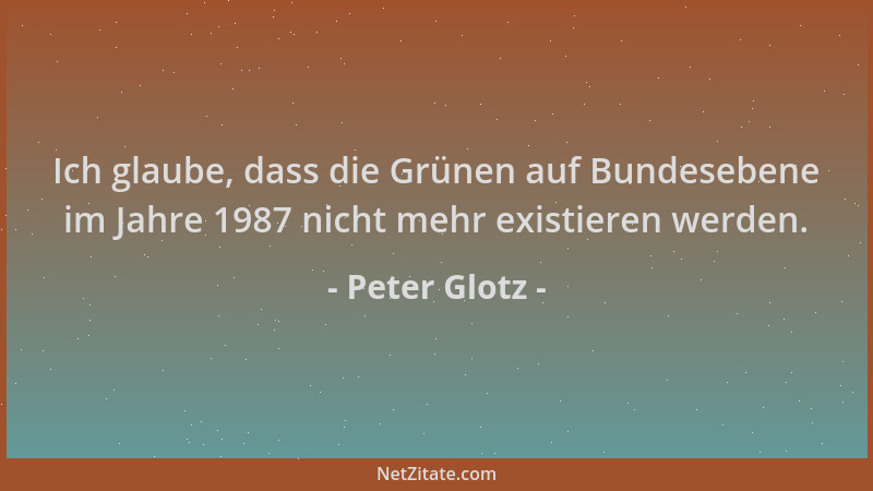 Peter Glotz - Ich glaube, dass die Grünen auf Bundesebene im Jahre 1987 nicht mehr existieren werden....