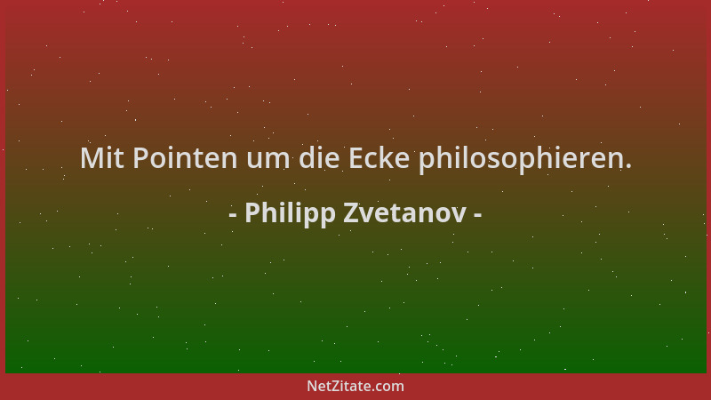 Philipp Zvetanov - Mit Pointen um die Ecke philosophieren....