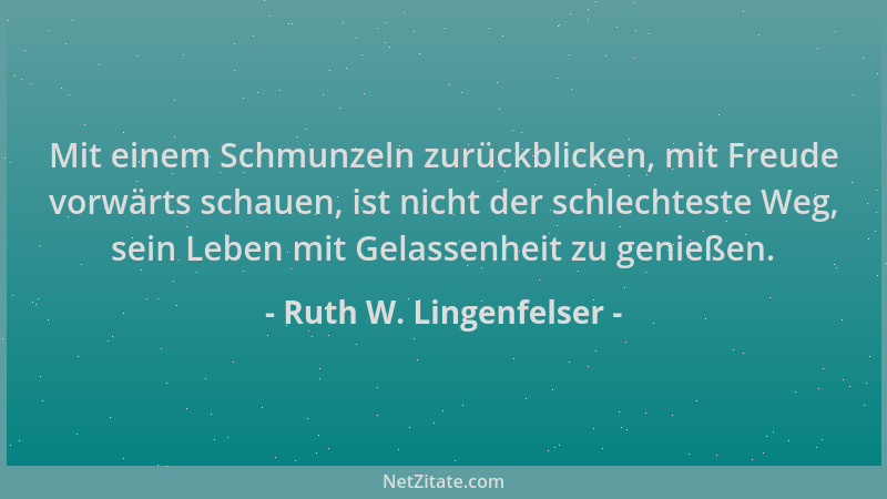 Ruth W. Lingenfelser - Mit einem Schmunzeln zurückblicken, mit Freude vorwärts schauen, ist nicht der schlechteste Weg, sei...