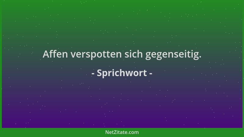 Sprichwort - Affen verspotten sich gegenseitig....