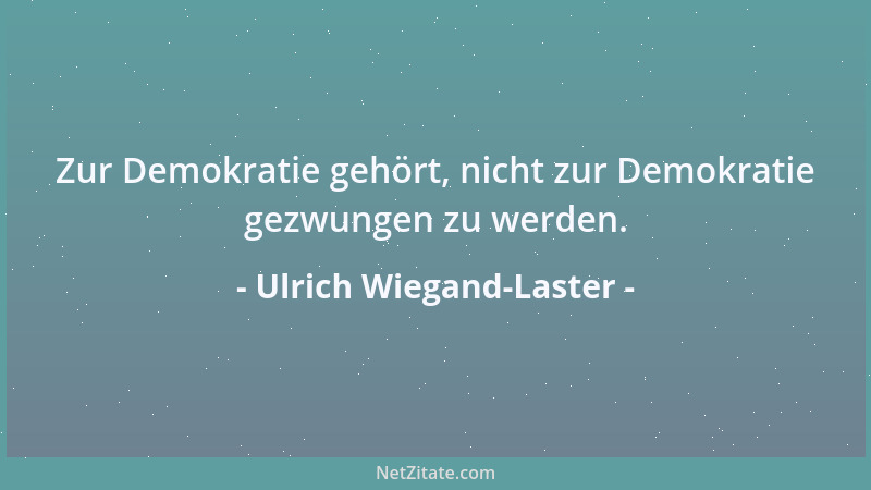 Ulrich Wiegand-Laster - Es gibt Menschen, die nicht gleich für einen gestorben sind, nur weil sie nicht mehr leben; dagegen...