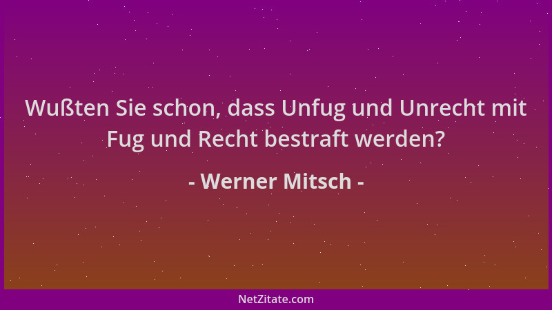 Werner Mitsch - Wußten Sie schon, dass Unfug und Unrecht mit Fug und Recht bestraft werden?...