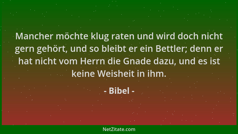 Bibel - Mancher möchte klug raten und wird doch nicht gern gehört, und so bleibt er ein Bettler; denn er hat nicht vom Herr...