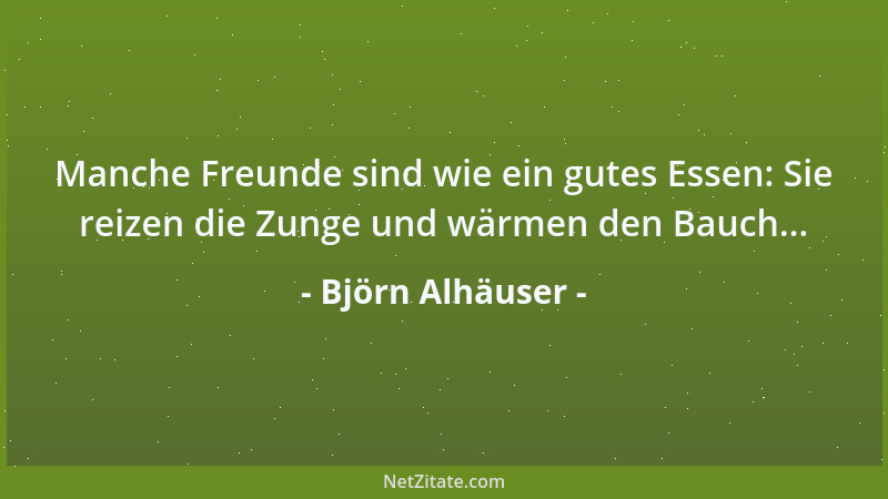 Björn Alhäuser - Manche Freunde sind wie ein gutes Essen: Sie reizen die Zunge und wärmen den Bauch......