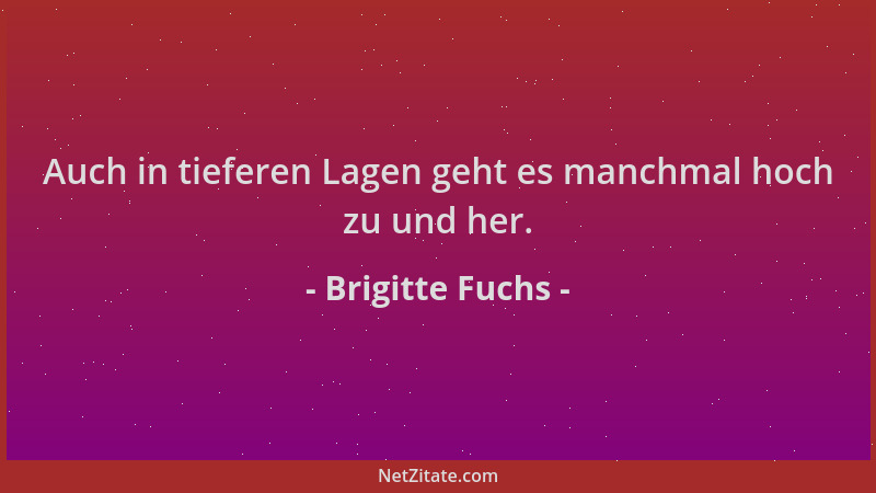 Brigitte Fuchs - Auch in tieferen Lagen geht es manchmal hoch zu und her....