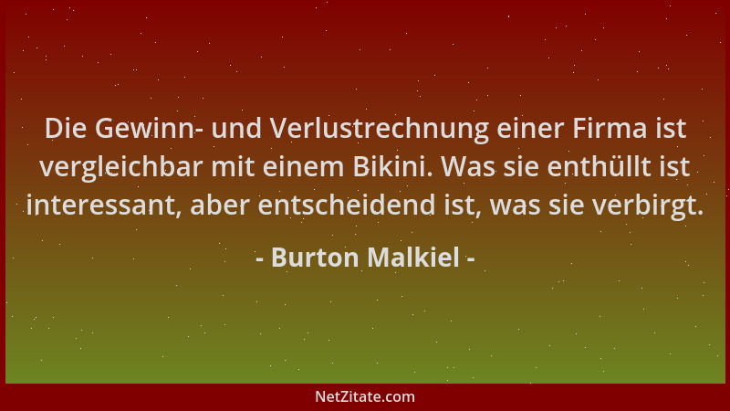 Burton Malkiel - Die Gewinn- und Verlustrechnung einer Firma ist vergleichbar mit einem Bikini. Was sie enthüllt ist intere...
