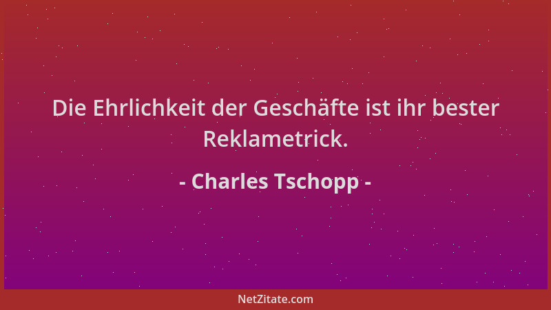 Charles Tschopp - Die Ehrlichkeit der Geschäfte ist ihr bester Reklametrick....