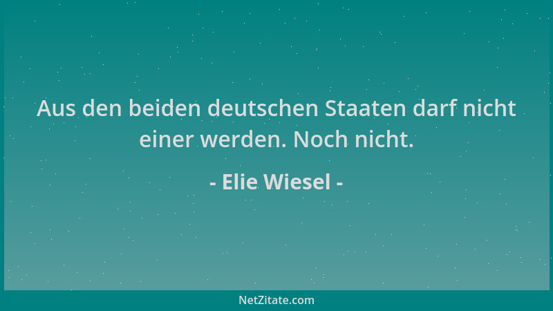 Elie Wiesel - Aus den beiden deutschen Staaten darf nicht einer werden. Noch nicht....