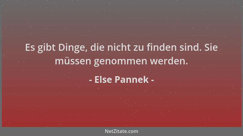 Else Pannek - Es gibt Dinge, die nicht zu finden sind. Sie müssen genommen werden....
