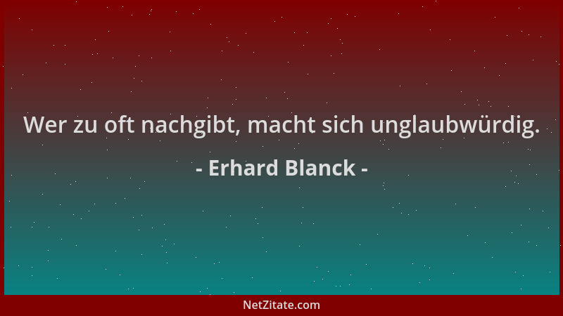 Erhard Blanck - Wer zu oft nachgibt, macht sich unglaubwürdig....