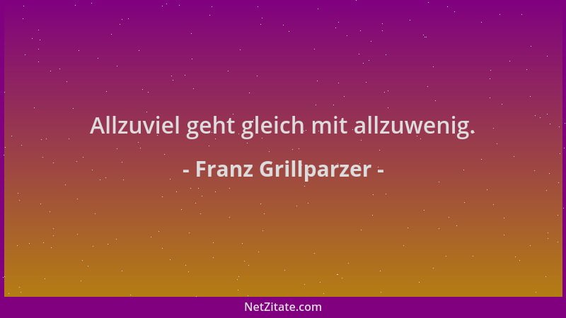 Franz Grillparzer - Allzuviel geht gleich mit allzuwenig....