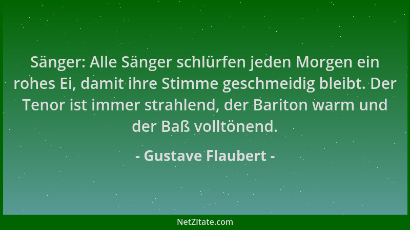 Gustave Flaubert - Sänger: Alle Sänger schlürfen jeden Morgen ein rohes Ei, damit ihre Stimme geschmeidig bleibt. Der Tenor...